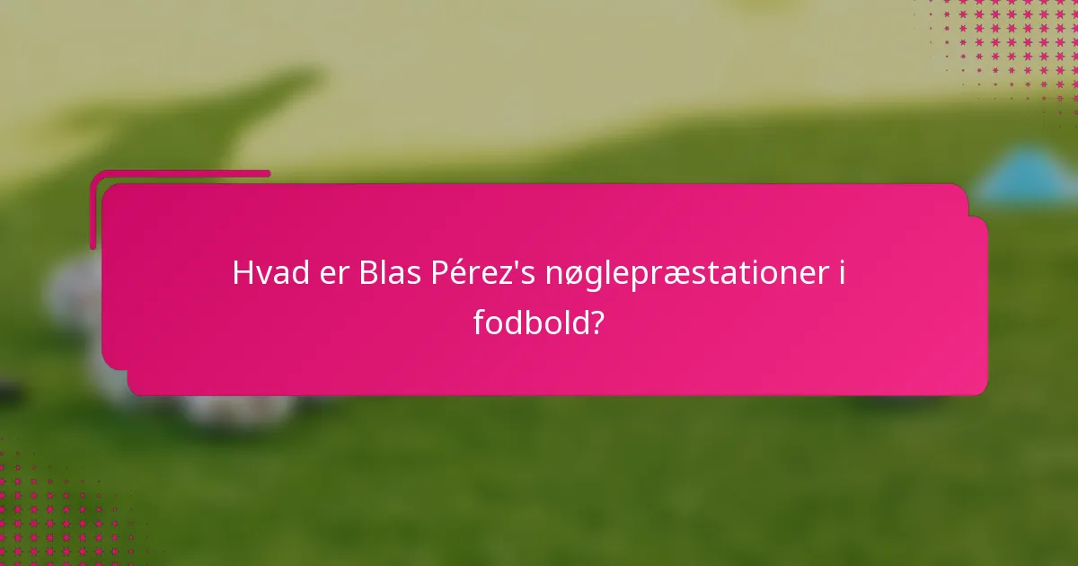 Hvad er Blas Pérez's nøglepræstationer i fodbold?