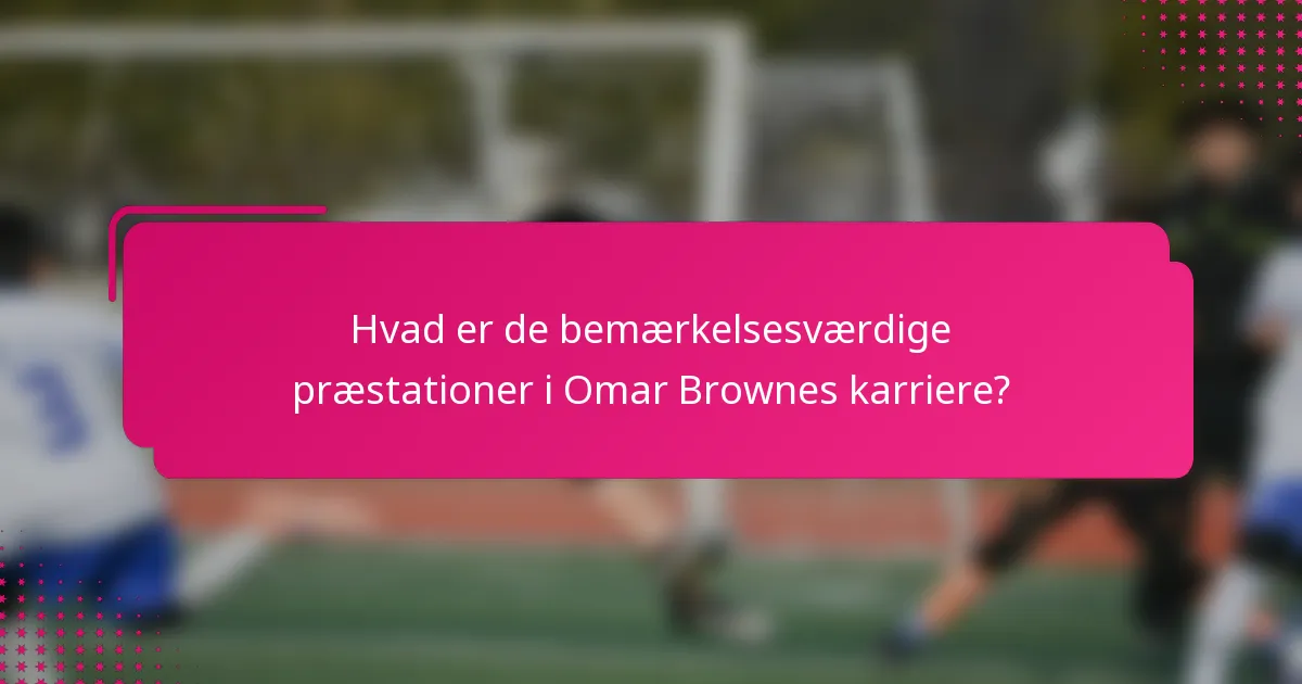Hvad er de bemærkelsesværdige præstationer i Omar Brownes karriere?