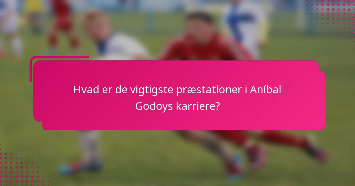 Hvad er de vigtigste præstationer i Aníbal Godoys karriere?
