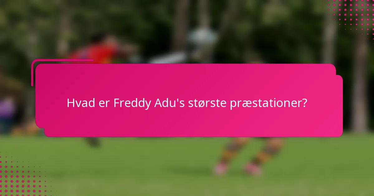 Hvad er Freddy Adu's største præstationer?
