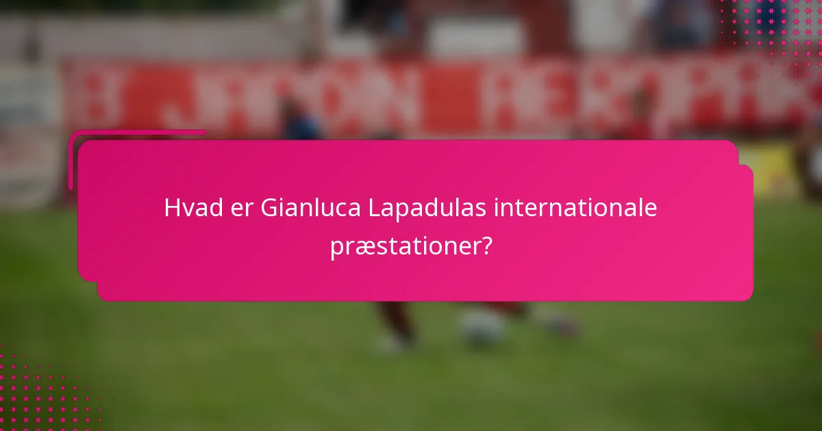 Hvad er Gianluca Lapadulas internationale præstationer?