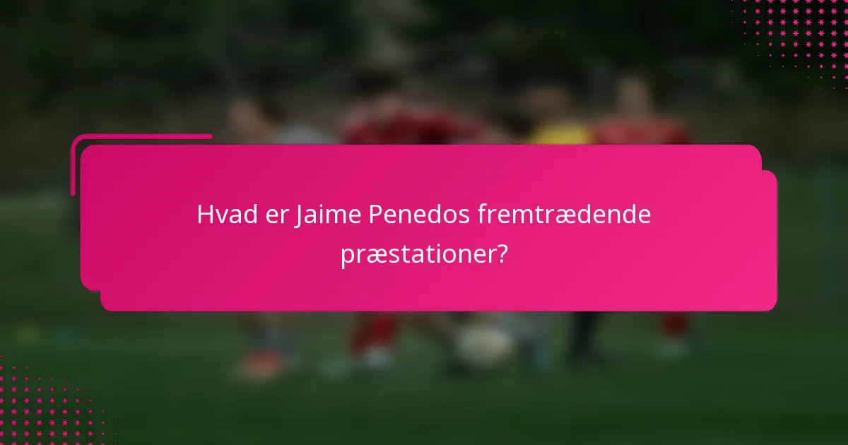 Hvad er Jaime Penedos fremtrædende præstationer?