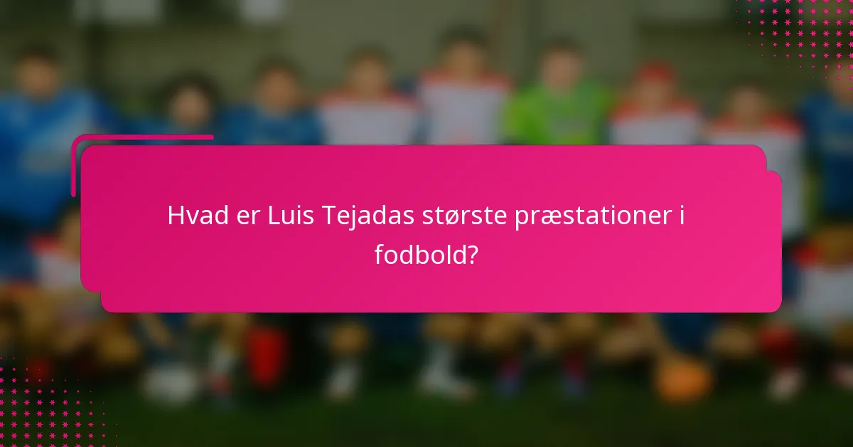 Hvad er Luis Tejadas største præstationer i fodbold?