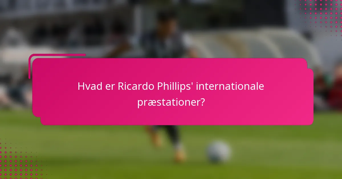 Hvad er Ricardo Phillips' internationale præstationer?
