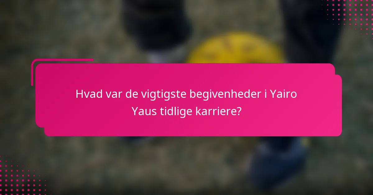 Hvad var de vigtigste begivenheder i Yairo Yaus tidlige karriere?