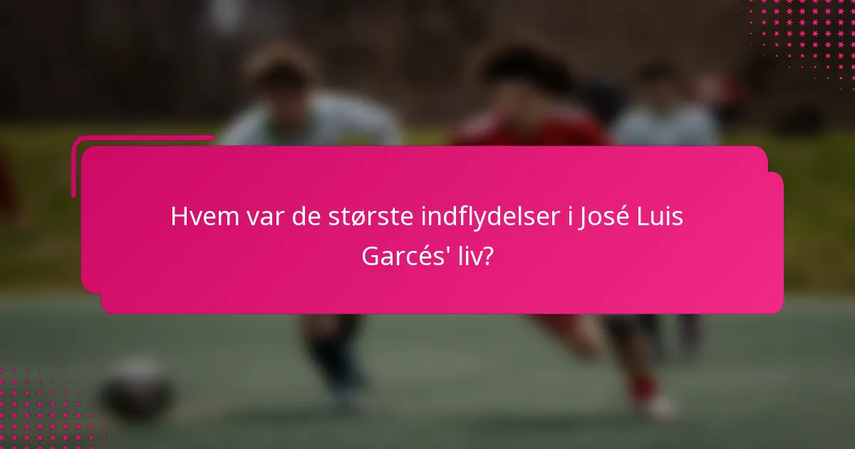 Hvem var de største indflydelser i José Luis Garcés' liv?