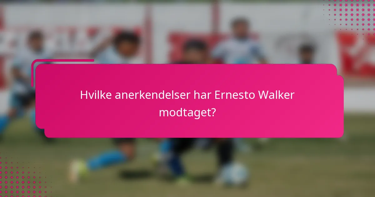 Hvilke anerkendelser har Ernesto Walker modtaget?
