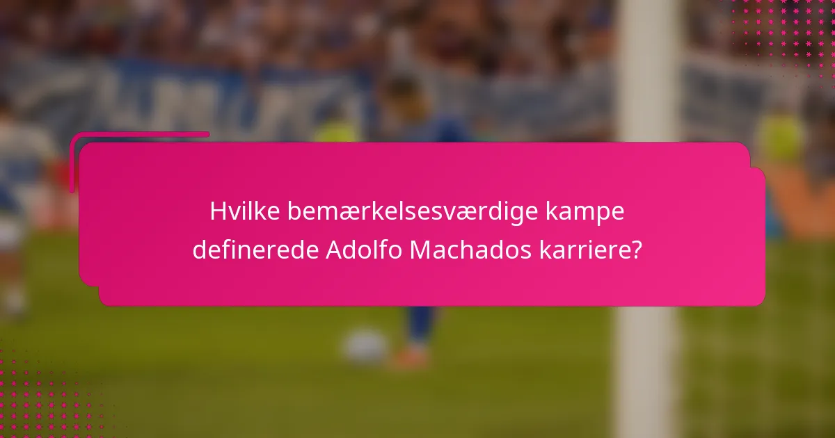 Hvilke bemærkelsesværdige kampe definerede Adolfo Machados karriere?