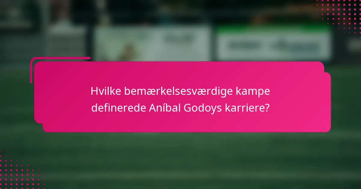 Hvilke bemærkelsesværdige kampe definerede Aníbal Godoys karriere?