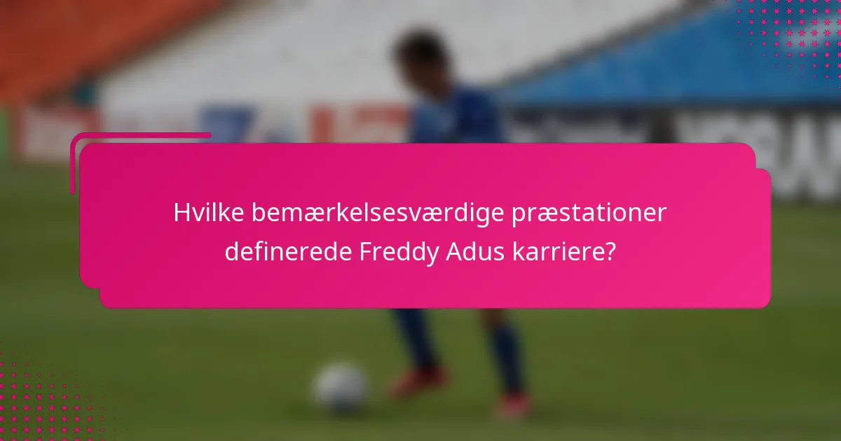 Hvilke bemærkelsesværdige præstationer definerede Freddy Adus karriere?