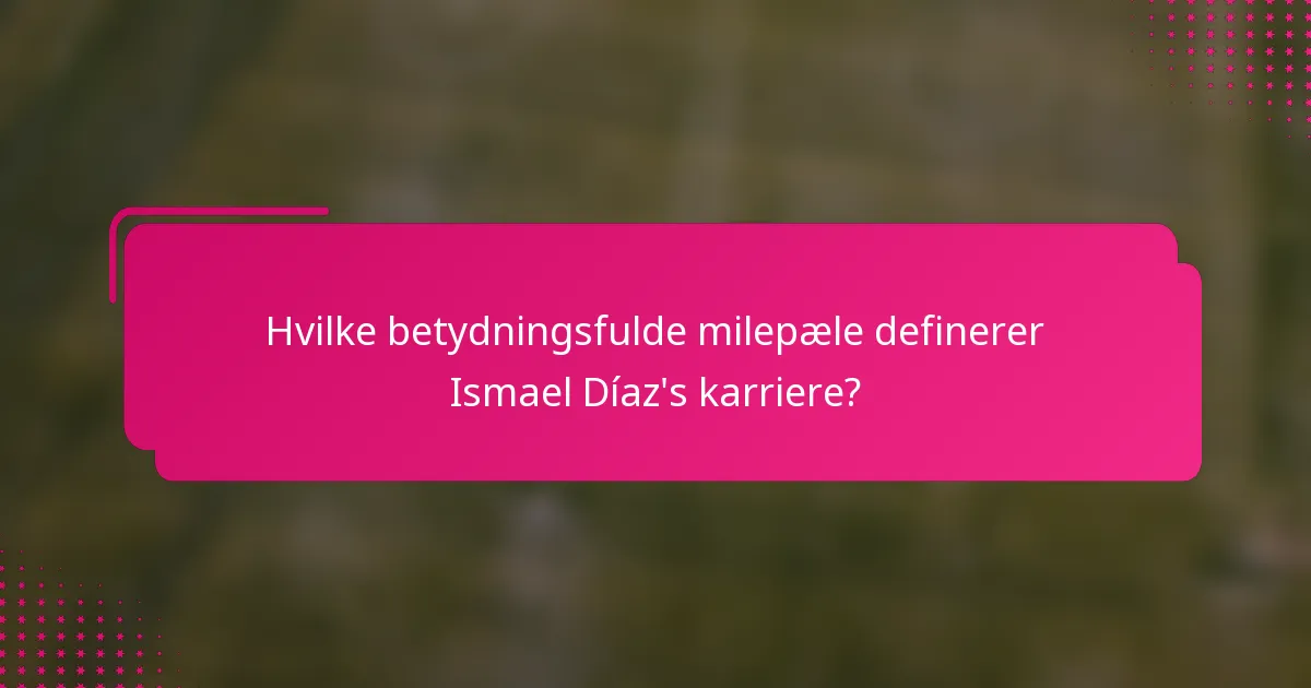 Hvilke betydningsfulde milepæle definerer Ismael Díaz's karriere?