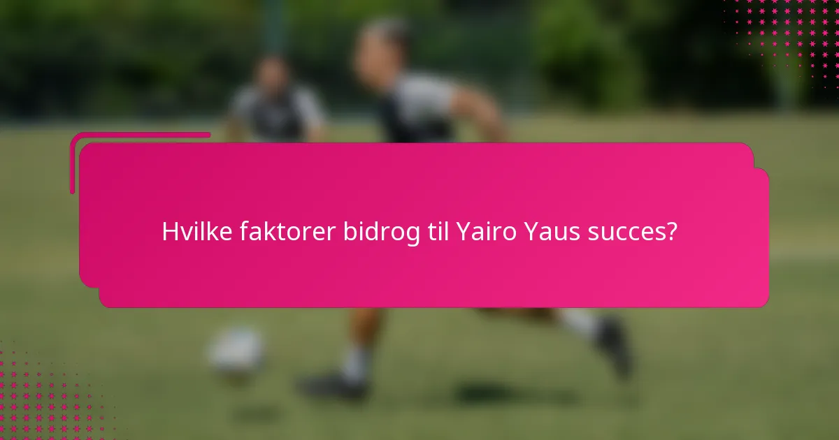 Hvilke faktorer bidrog til Yairo Yaus succes?