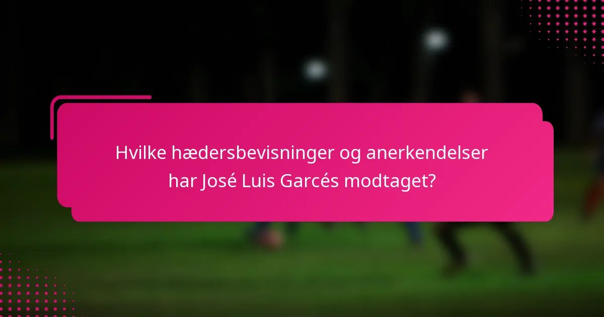 Hvilke hædersbevisninger og anerkendelser har José Luis Garcés modtaget?