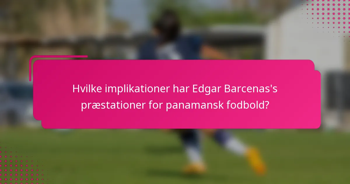 Hvilke implikationer har Edgar Barcenas's præstationer for panamansk fodbold?