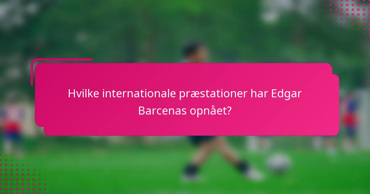 Hvilke internationale præstationer har Edgar Barcenas opnået?