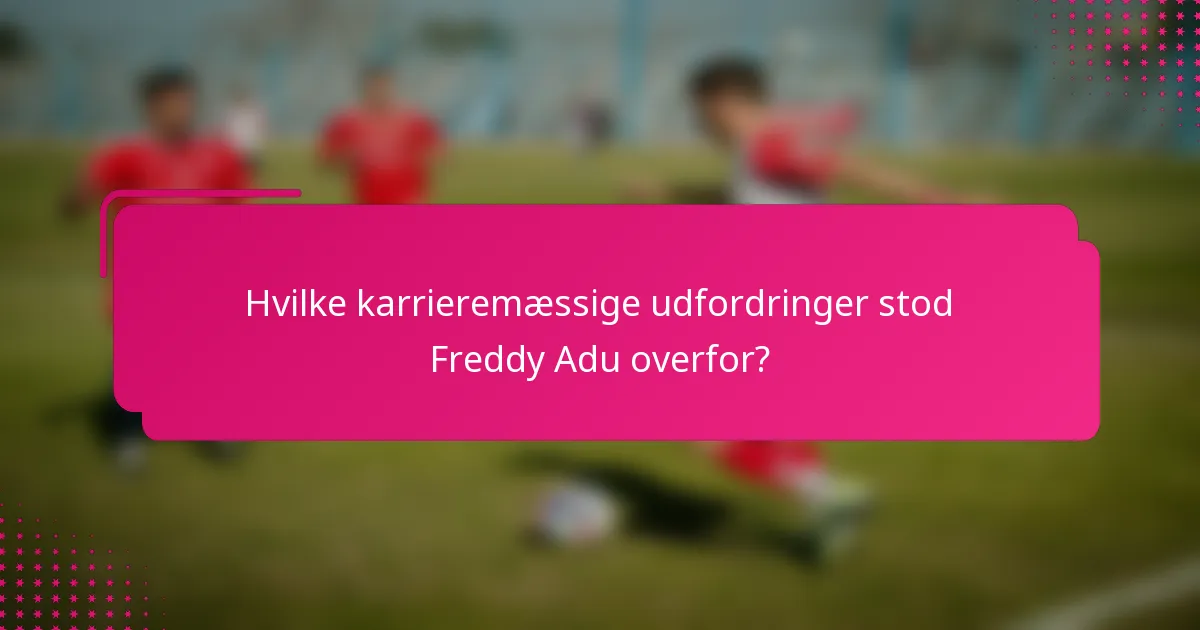 Hvilke karrieremæssige udfordringer stod Freddy Adu overfor?