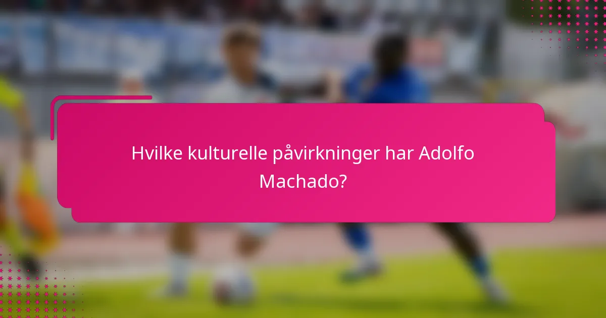 Hvilke kulturelle påvirkninger har Adolfo Machado?