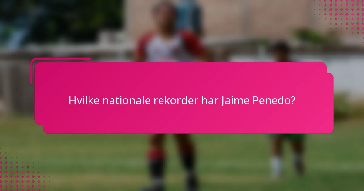 Hvilke nationale rekorder har Jaime Penedo?
