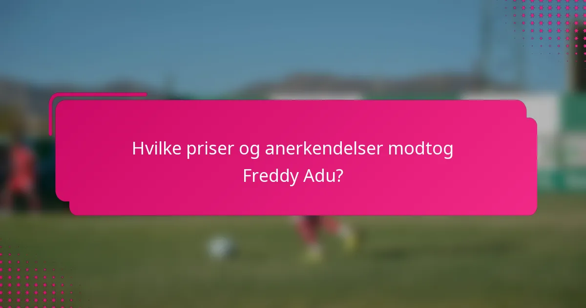 Hvilke priser og anerkendelser modtog Freddy Adu?