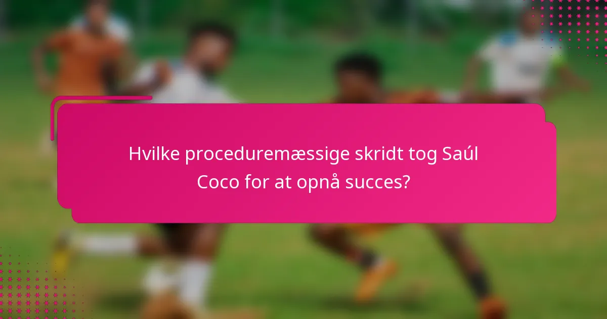 Hvilke proceduremæssige skridt tog Saúl Coco for at opnå succes?