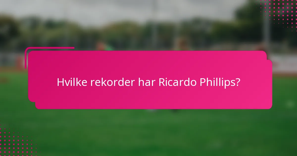 Hvilke rekorder har Ricardo Phillips?