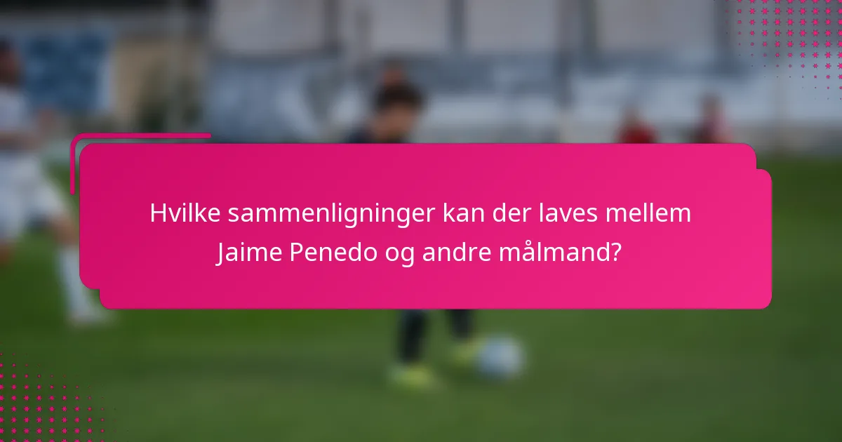 Hvilke sammenligninger kan der laves mellem Jaime Penedo og andre målmand?
