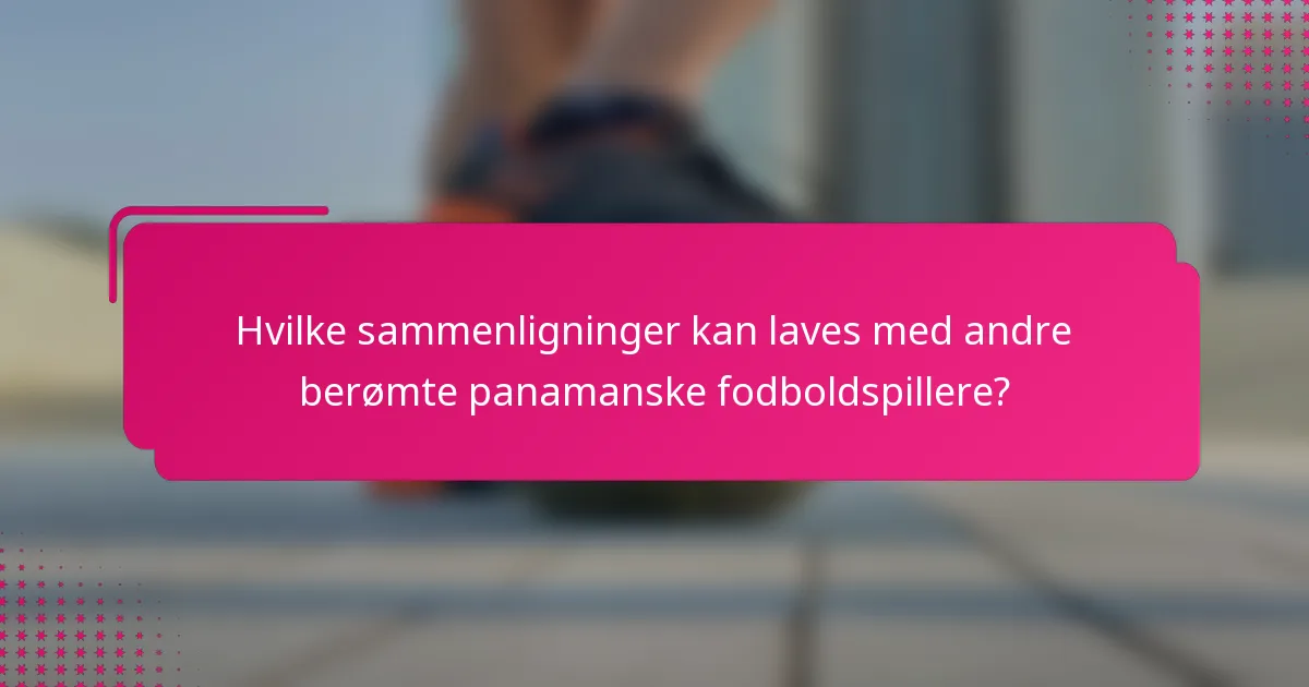 Hvilke sammenligninger kan laves med andre berømte panamanske fodboldspillere?