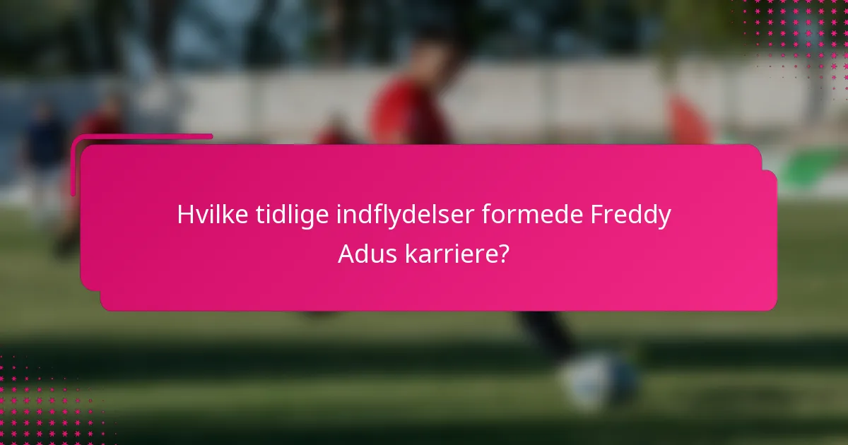 Hvilke tidlige indflydelser formede Freddy Adus karriere?