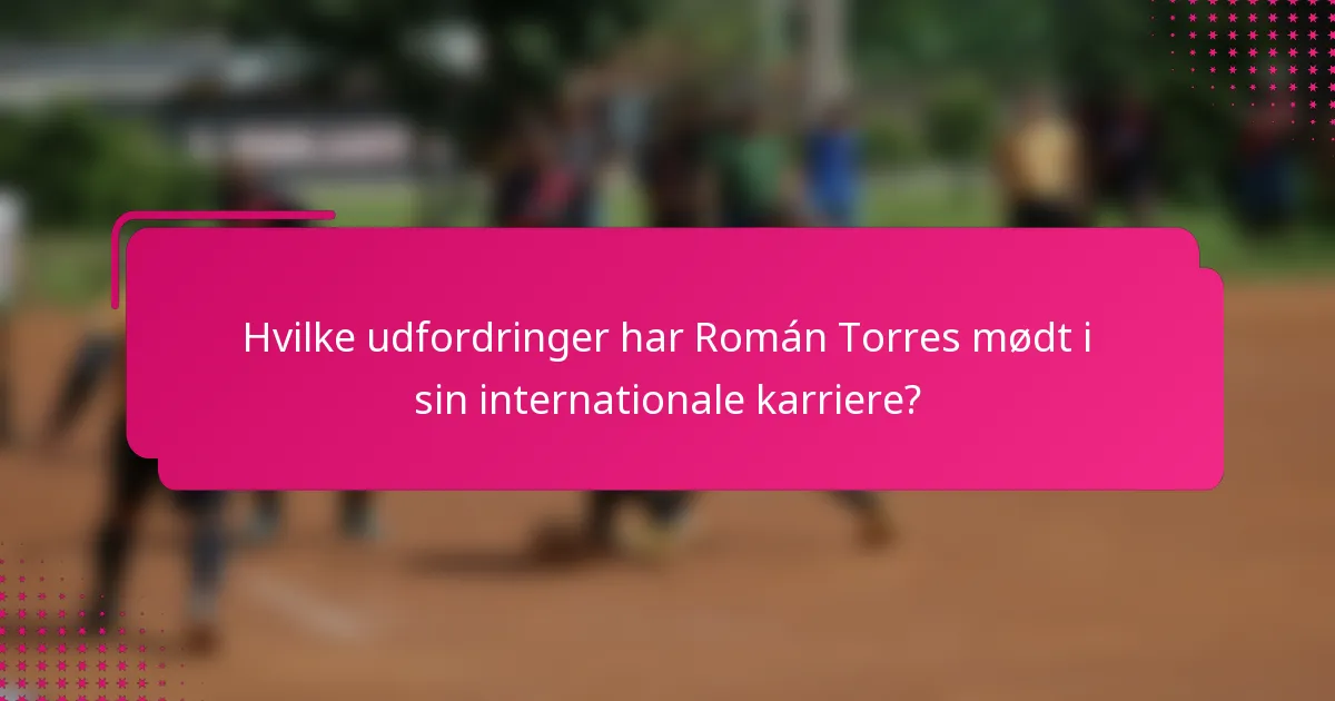 Hvilke udfordringer har Román Torres mødt i sin internationale karriere?