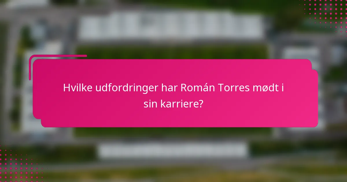 Hvilke udfordringer har Román Torres mødt i sin karriere?