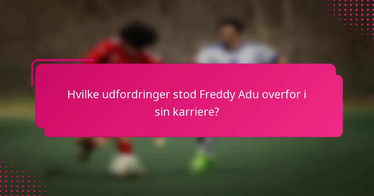 Hvilke udfordringer stod Freddy Adu overfor i sin karriere?