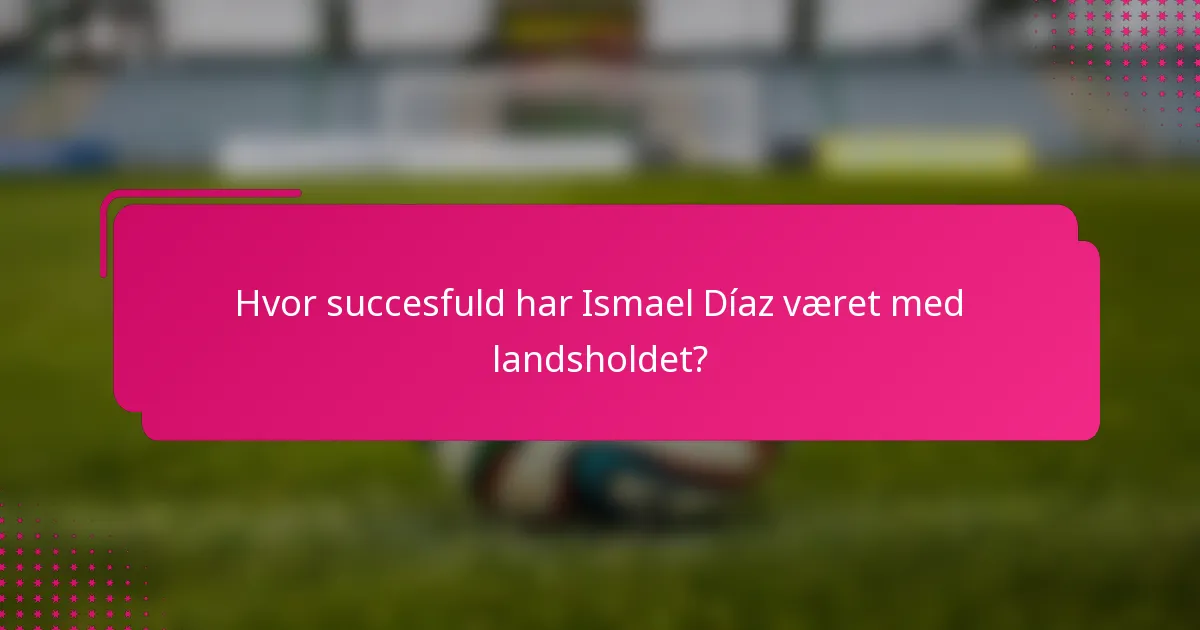 Hvor succesfuld har Ismael Díaz været med landsholdet?