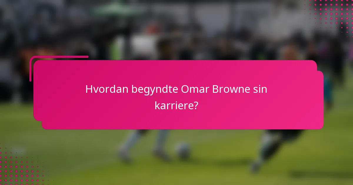 Hvordan begyndte Omar Browne sin karriere?