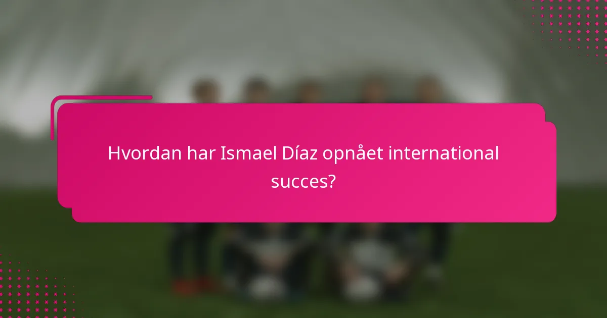 Hvordan har Ismael Díaz opnået international succes?