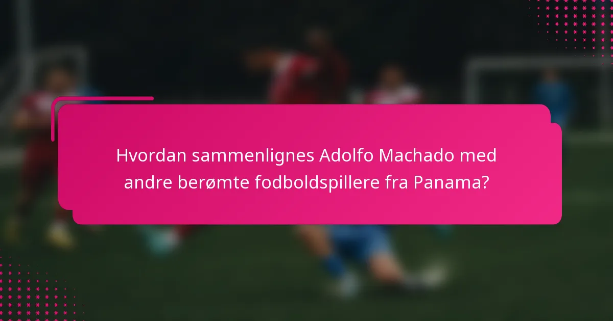 Hvordan sammenlignes Adolfo Machado med andre berømte fodboldspillere fra Panama?