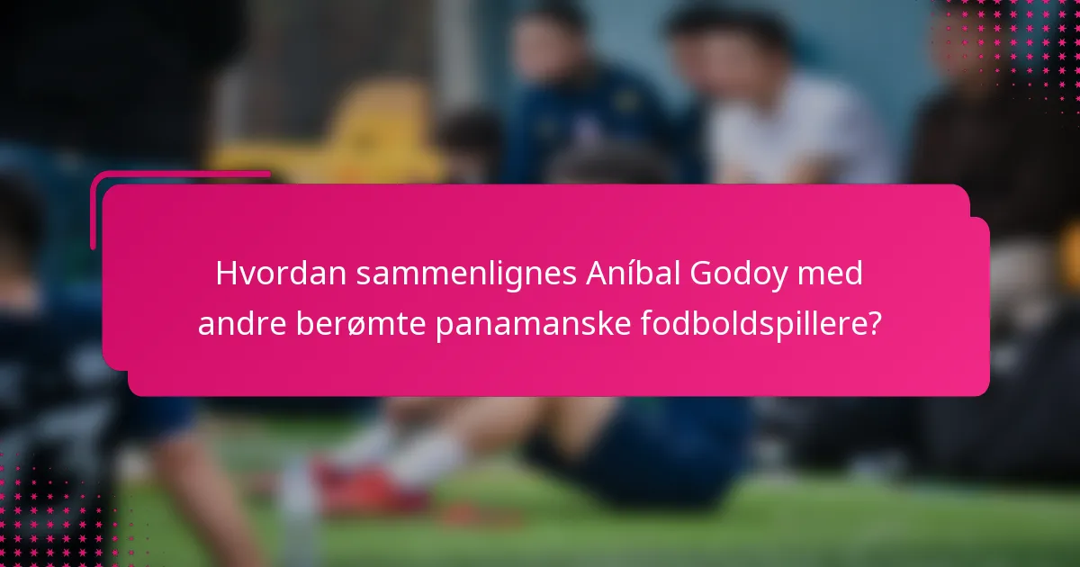 Hvordan sammenlignes Aníbal Godoy med andre berømte panamanske fodboldspillere?