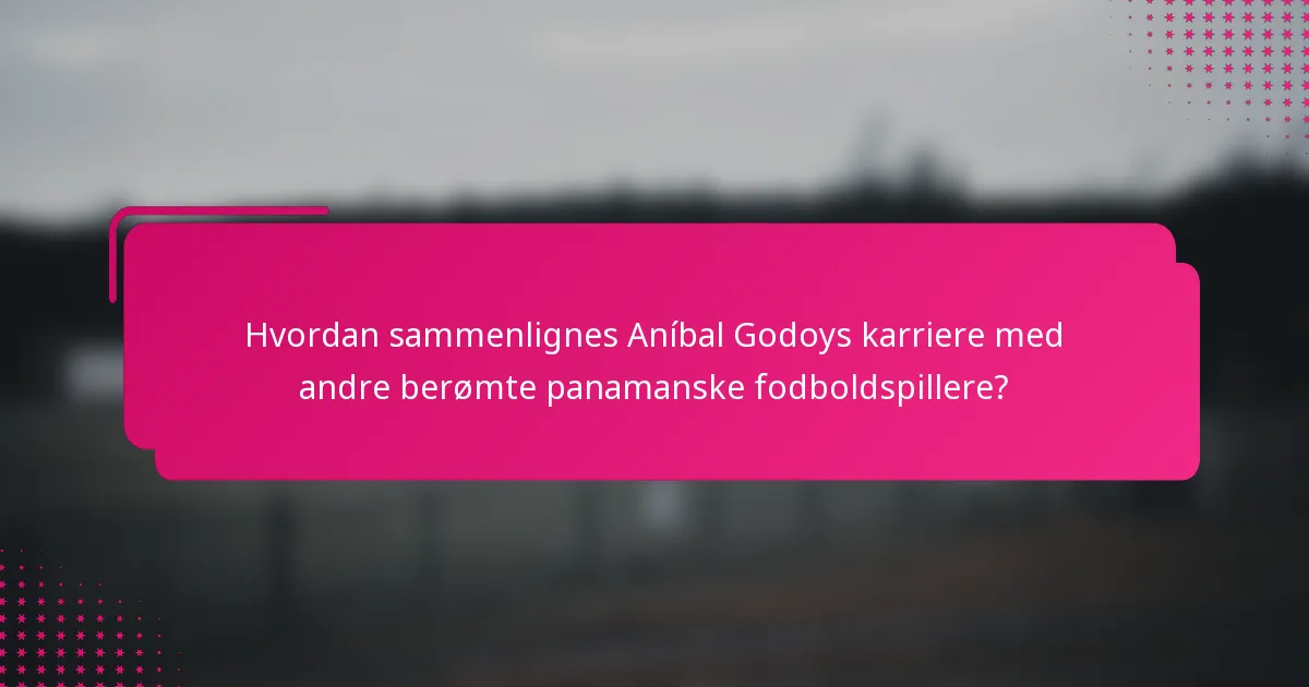 Hvordan sammenlignes Aníbal Godoys karriere med andre berømte panamanske fodboldspillere?