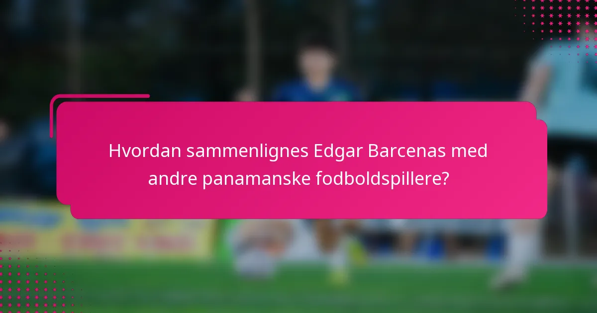 Hvordan sammenlignes Edgar Barcenas med andre panamanske fodboldspillere?