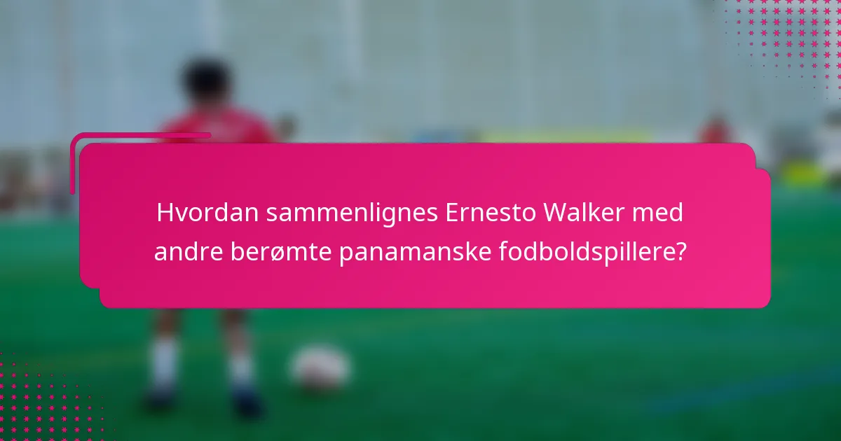 Hvordan sammenlignes Ernesto Walker med andre berømte panamanske fodboldspillere?