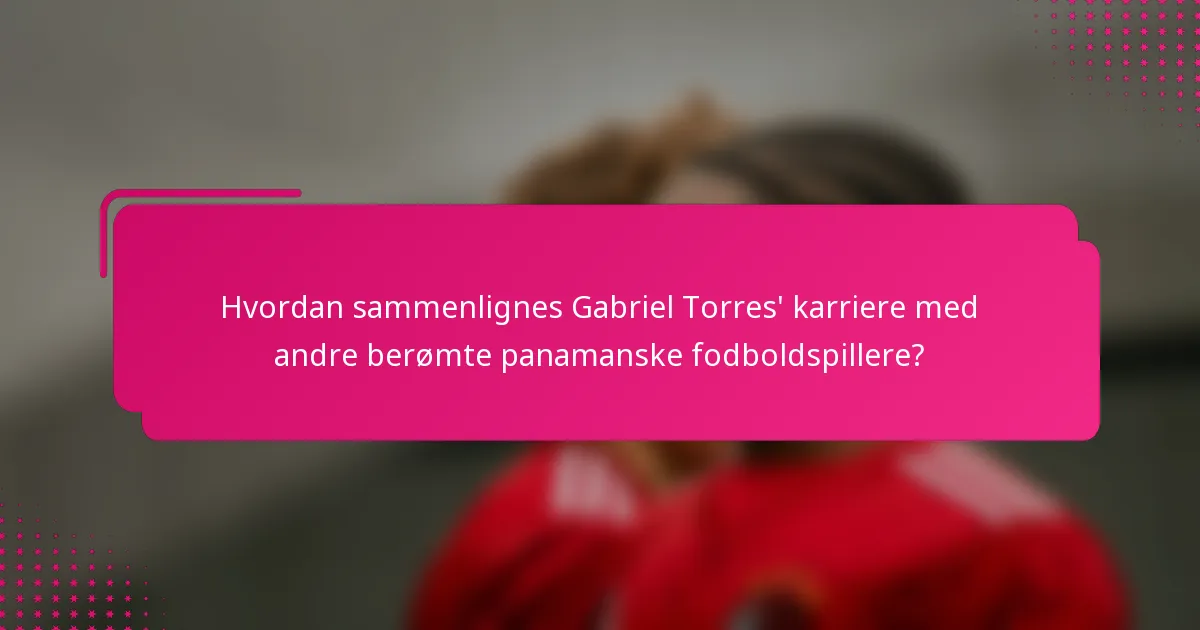 Hvordan sammenlignes Gabriel Torres' karriere med andre berømte panamanske fodboldspillere?