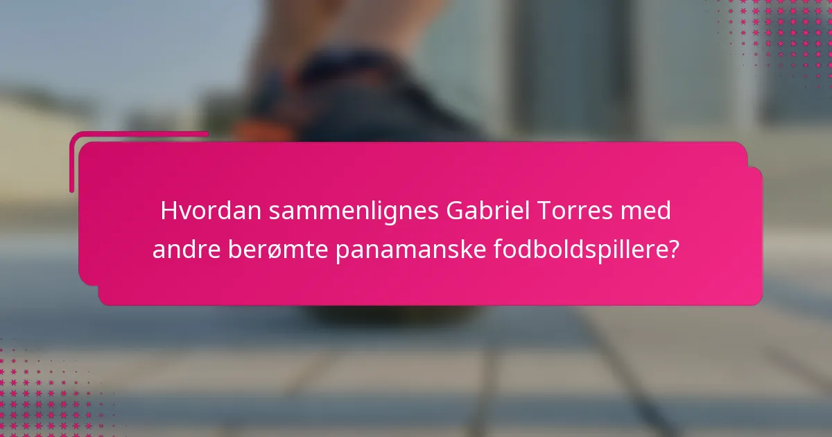 Hvordan sammenlignes Gabriel Torres med andre berømte panamanske fodboldspillere?