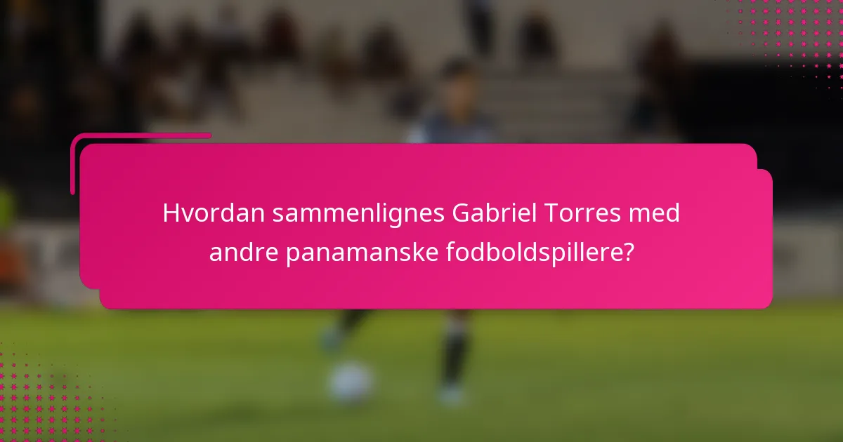 Hvordan sammenlignes Gabriel Torres med andre panamanske fodboldspillere?