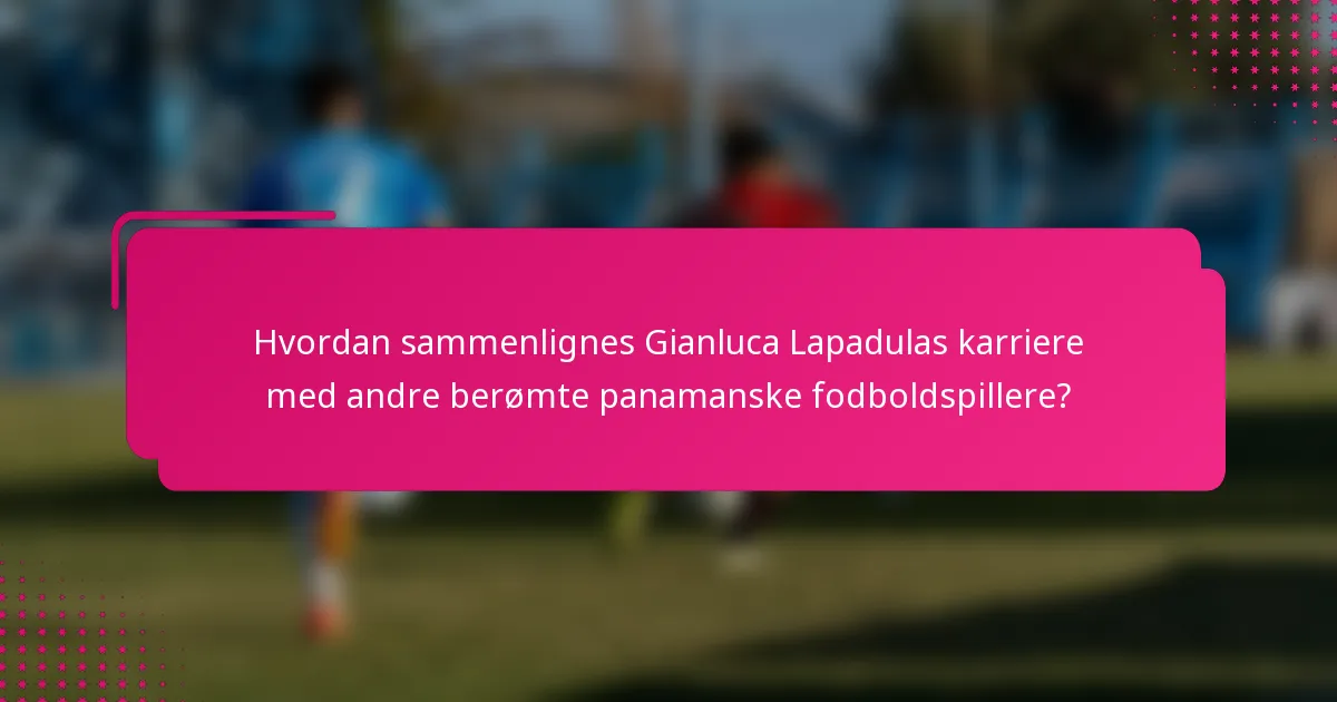 Hvordan sammenlignes Gianluca Lapadulas karriere med andre berømte panamanske fodboldspillere?