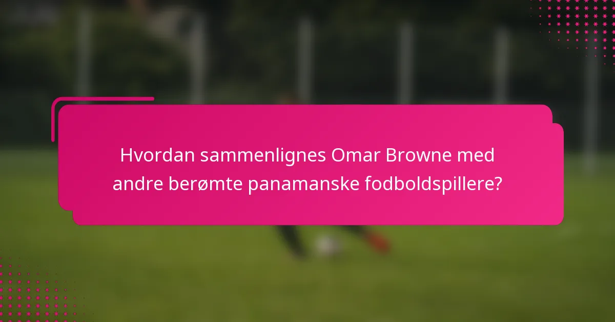 Hvordan sammenlignes Omar Browne med andre berømte panamanske fodboldspillere?