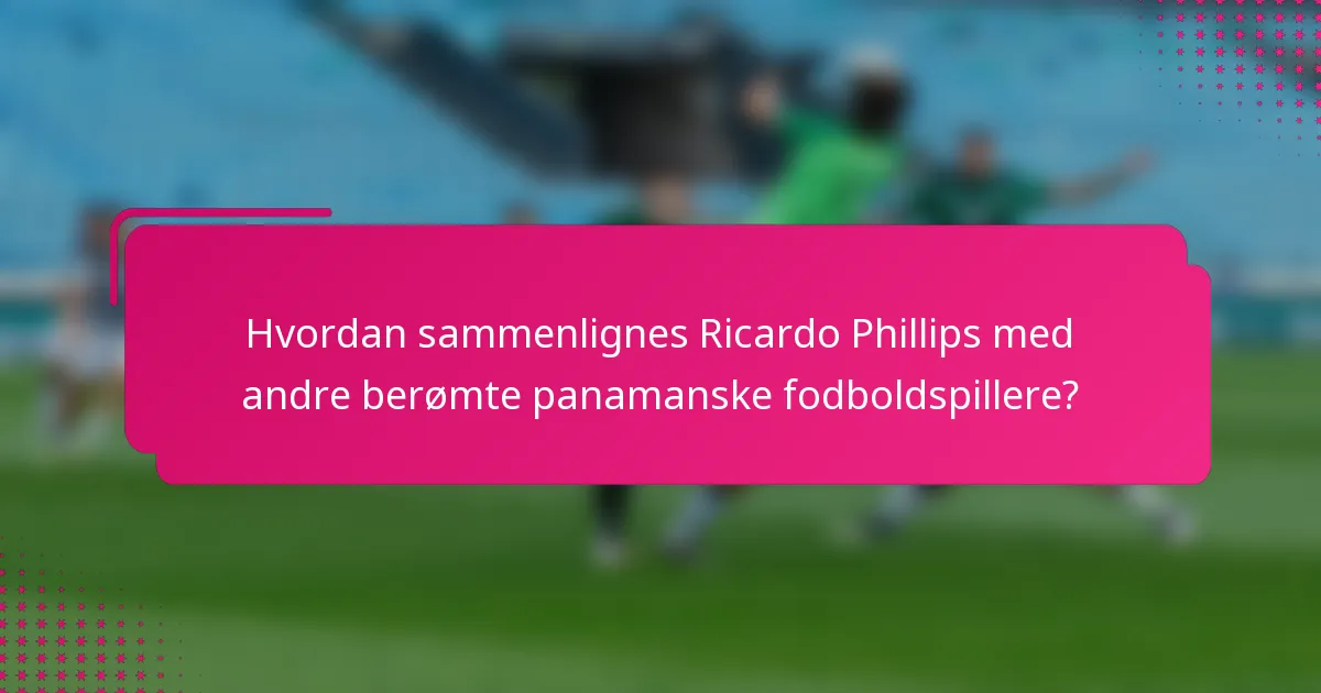 Hvordan sammenlignes Ricardo Phillips med andre berømte panamanske fodboldspillere?