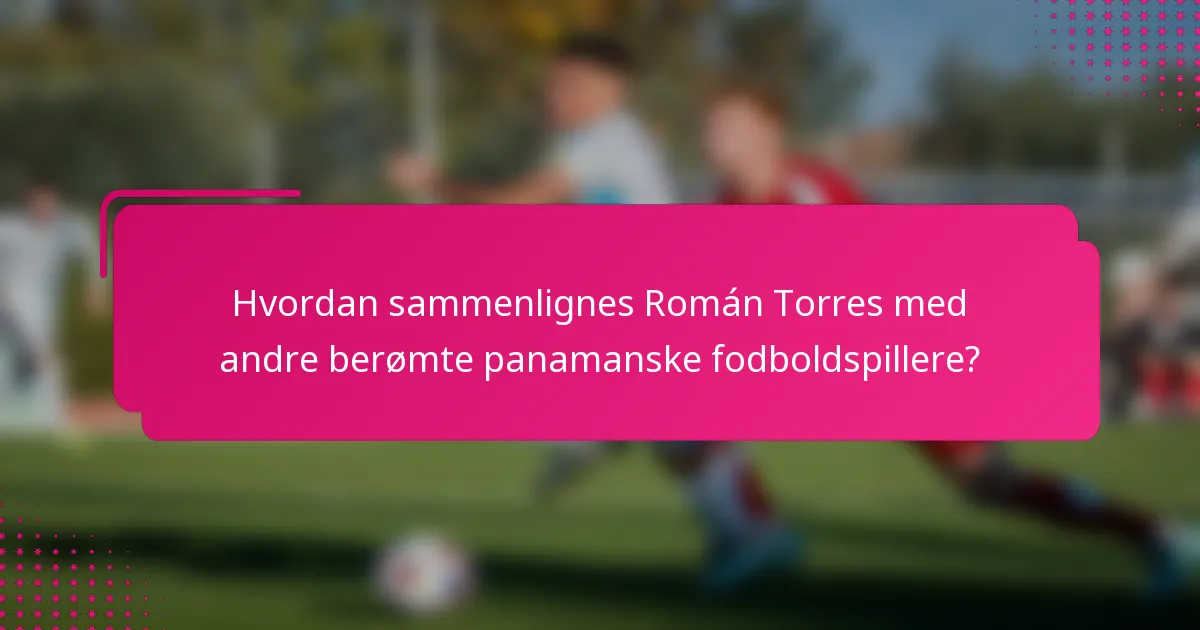 Hvordan sammenlignes Román Torres med andre berømte panamanske fodboldspillere?