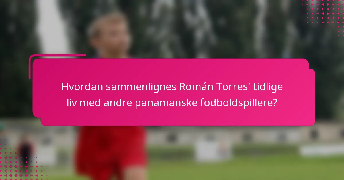 Hvordan sammenlignes Román Torres' tidlige liv med andre panamanske fodboldspillere?
