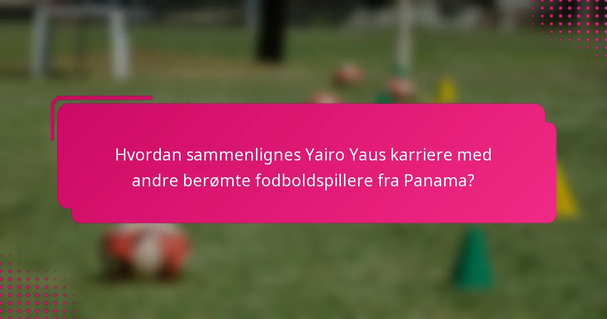 Hvordan sammenlignes Yairo Yaus karriere med andre berømte fodboldspillere fra Panama?