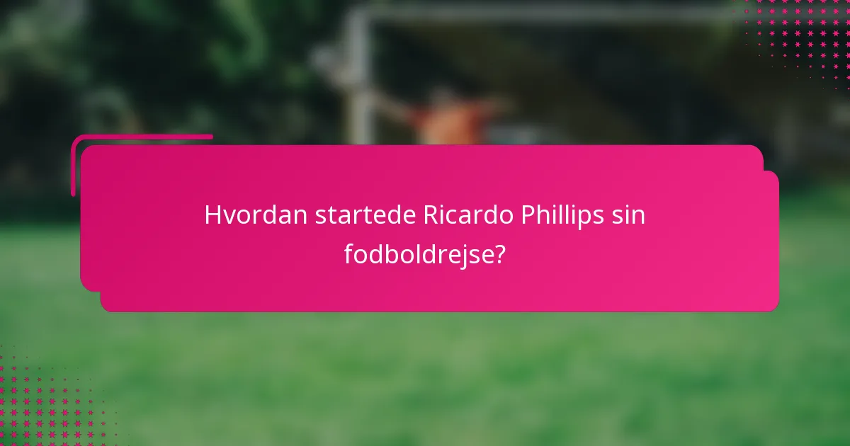 Hvordan startede Ricardo Phillips sin fodboldrejse?