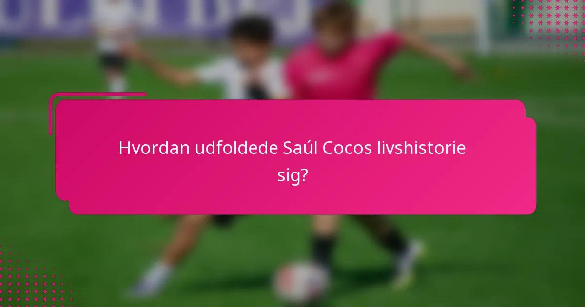 Hvordan udfoldede Saúl Cocos livshistorie sig?